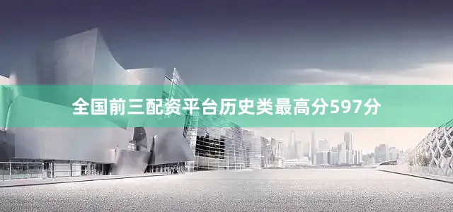 全国前三配资平台历史类最高分597分