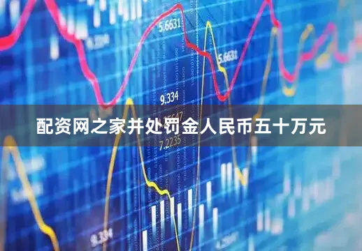 配资网之家并处罚金人民币五十万元