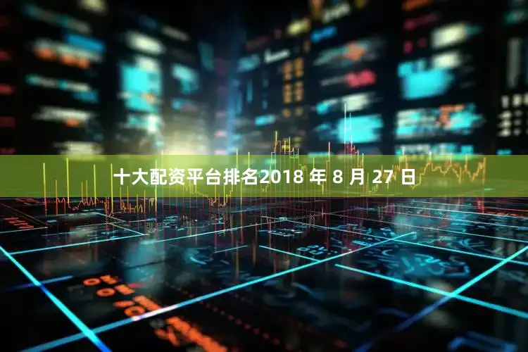 十大配资平台排名2018 年 8 月 27 日