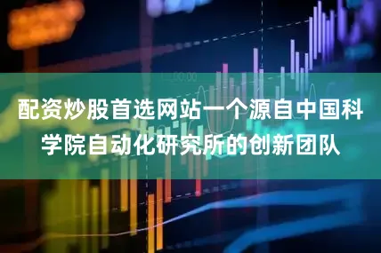 配资炒股首选网站一个源自中国科学院自动化研究所的创新团队