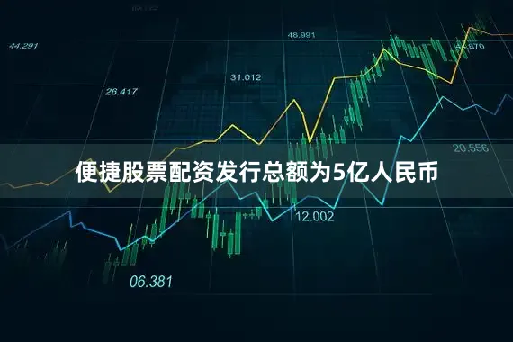 便捷股票配资发行总额为5亿人民币