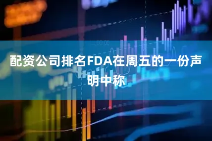 配资公司排名FDA在周五的一份声明中称