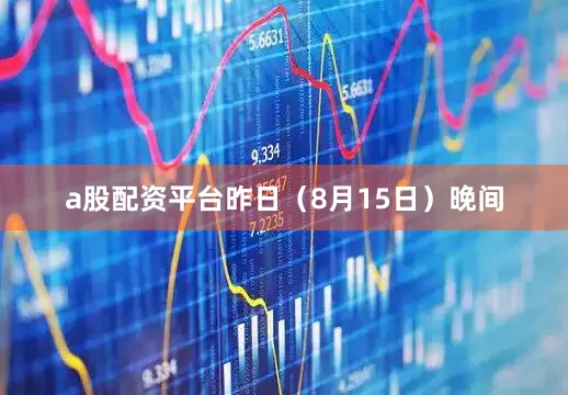 a股配资平台昨日（8月15日）晚间
