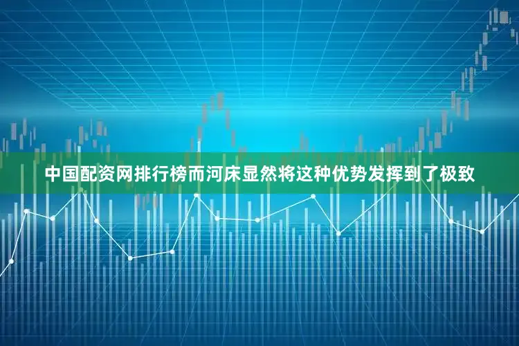 中国配资网排行榜而河床显然将这种优势发挥到了极致