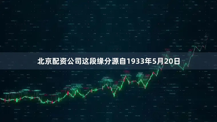 北京配资公司这段缘分源自1933年5月20日