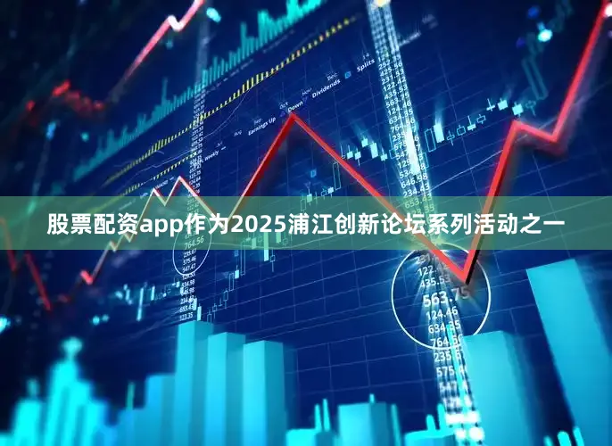 股票配资app作为2025浦江创新论坛系列活动之一