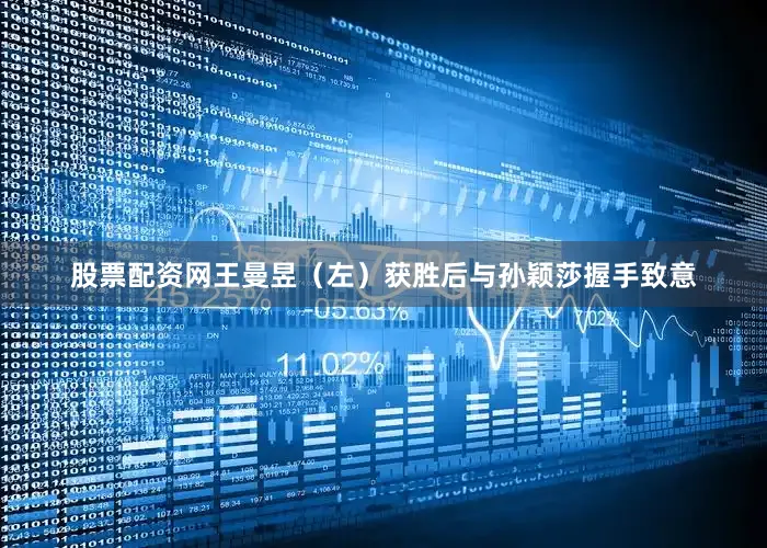 股票配资网王曼昱（左）获胜后与孙颖莎握手致意
