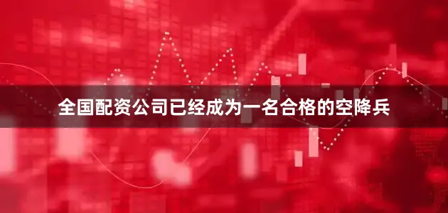 全国配资公司已经成为一名合格的空降兵