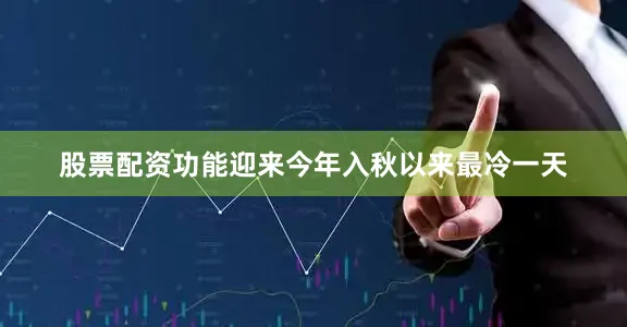 股票配资功能迎来今年入秋以来最冷一天